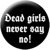 Dead Girls Never Say No !