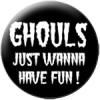 Ghouls, just wanna have fun !