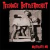 Teenage Bottlerocket - Mutilate Me EP
