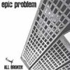 Epic Problem - All Broken 10"