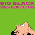 Big Black ‎– Songs About Fucking LP