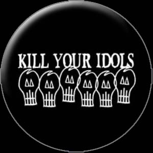 Kill Your Idols (1318) - zum Schließen ins Bild klicken