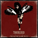 Troublekid - The Day We Learn To Fly DigiCD - Click Image to Close