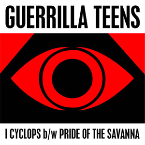 Guerrilla Teens – I Cyclops / Pride of the Savanna EP - zum Schließen ins Bild klicken