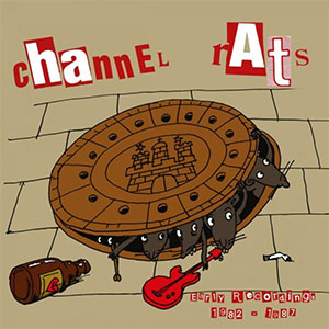 Channel Rats ‎– Early Recordings 1982 - 1987 LP - Click Image to Close