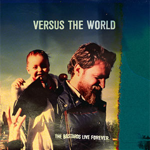 Versus The World – The Bastards Live Forever LP - Click Image to Close