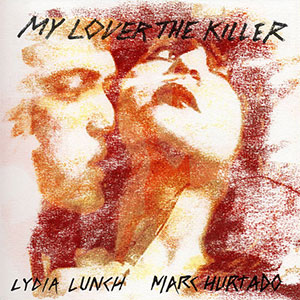 Lydia Lunch/ Marc Hurtado – My Lover The Killer 2xLP - zum Schließen ins Bild klicken