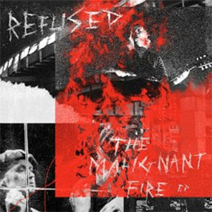 Refused – The Malignant Fire EP 12" - zum Schließen ins Bild klicken