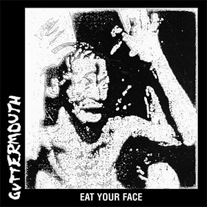 Guttermouth – Eat Your Face LP - zum Schließen ins Bild klicken