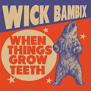 Wick Bambix - When Things Grow Teeth LP - zum Schließen ins Bild klicken