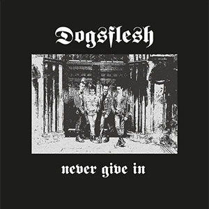Dogsflesh – Never Give In LP - zum Schließen ins Bild klicken