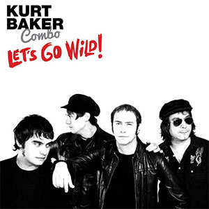 Kurt Baker Combo – Let's Go Wild! LP - zum Schließen ins Bild klicken