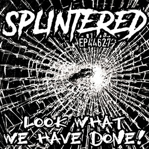 Splintered - Ep 44627 Look What We Have Done 10" - zum Schließen ins Bild klicken