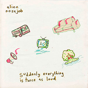 Alien Nosejob – Suddenly Everything Is Twice As Loud LP - zum Schließen ins Bild klicken