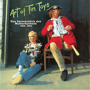 Art Of Tin Toys - Das Vermächtnis Des Mutterkuchens 1988-1992 LP - Click Image to Close