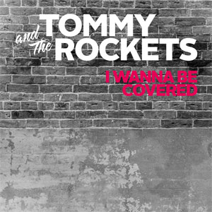 Tommy And The Rockets - I Wanna Be Covered LP - Click Image to Close