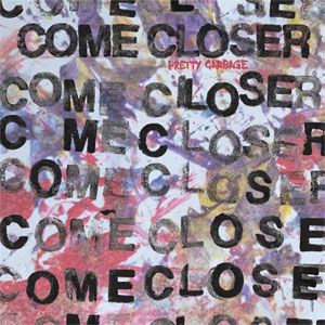 Come Closer - Pretty Garbage LP - zum Schließen ins Bild klicken