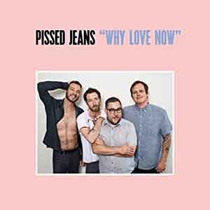 Pissed Jeans – Why Love Now LP - Click Image to Close