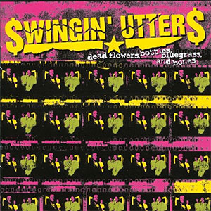 Swingin' Utters – Dead Flowers, Bottles, Bluegrass, And Bones LP - Click Image to Close
