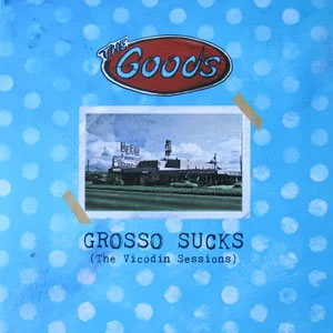 Goods, The – Grosso Sucks (The Vicodin Sessions) LP - Click Image to Close