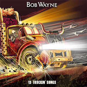 Bob Wayne – 13 Truckin' Songs LP - Click Image to Close