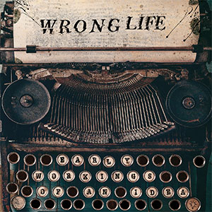 Wrong Life - Early Workings Of An Idea LP - Click Image to Close